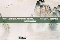 468. 法甲球队海外市场扩展计划，🌍跨洋合作，共绘电竞与足球新篇章