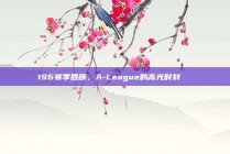 196赛季回顾，A-League的高光时刻🌟