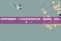 新赛季号角吹响！74支队伍激情发布口号，目标明确，豪情万丈📢🏆