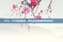 954. CBA热点新闻，揭开你不知道的背后故事！📰