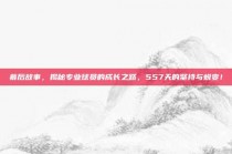 幕后故事，揭秘专业球员的成长之路，557天的坚持与蜕变！