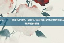 65. 🚦 球员与VAR，探讨VAR技术对足球比赛的影响及球员们的看法