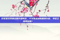 巴黎圣日耳曼全面升级阵容，159号战袍新篇章开启，争冠之路再起航！🚀