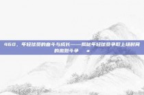 460，年轻球员的奋斗与成长——揭秘年轻球员争取上场时间的激烈斗争💪⚽