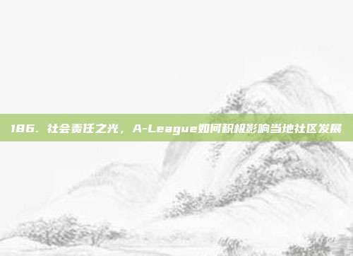 186. 社会责任之光，A-League如何积极影响当地社区发展  第1张