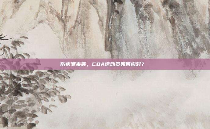 伤病潮来袭，CBA运动员如何应对？⚠️  第1张