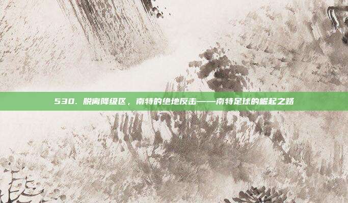 530. 脱离降级区，南特的绝地反击——南特足球的崛起之路  第1张