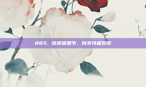 885. 球员感恩节，向支持者致敬✨  第1张