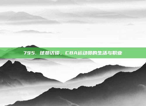 795. 球员访谈，CBA运动员的生活与职业  第1张