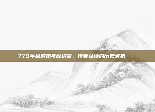 779年里的昂与摩纳哥，传奇延续的历史对抗 🏆  第1张